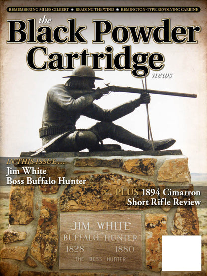 Black Powder Cartridge News - Spring 2024: Remembering Miles Gilbert, Boss Buffalo Hunter Jim White, Reading The Wind, Remington-Type Revolving Carbine, 1894 Cimarron Short Rifle Review & More!