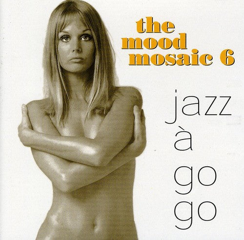 Mood Mosaic Vol 6: Jazz A Go Go / Various - Mood Mosaic Vol 6: Jazz A Go Go / Various - Music CD