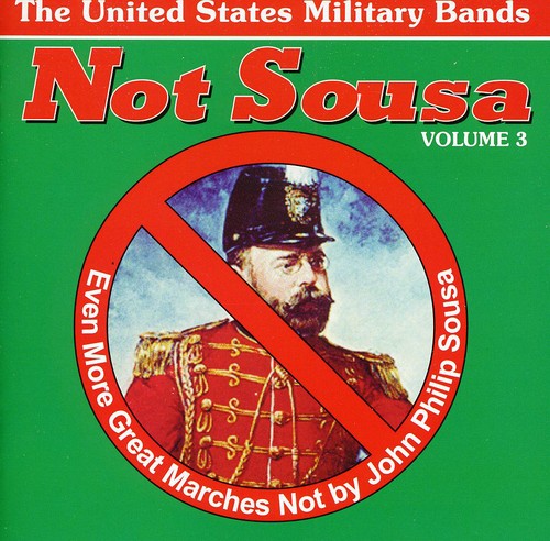 the album cover for Various US Military Bands - Not Sousa, Vol. 3: Even More Great Marches Not by John Philip Sousa