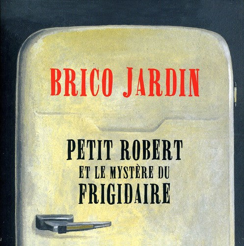 the album cover for Jardin Brico - Petit Robert Et Le Mystere Du Frigidaire [Import]
