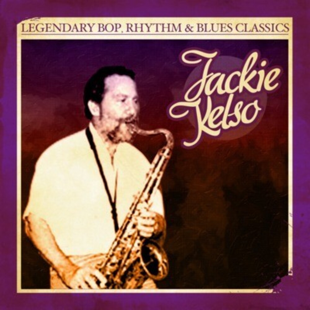 the album cover for Jackie Kelso - Legendary Bop Rhythm & Blues Classics