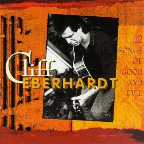 the album cover for Cliff Eberhardt - 12 Songs of Good & Evil
