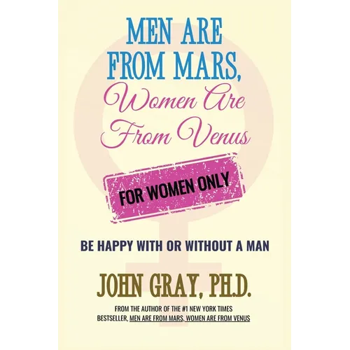 Men are from Mars, Women are from Venus - For Women Only: Be Happy With or Without a Man