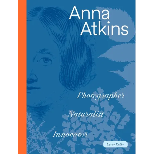 Anna Atkins: Photographer, Naturalist, Innovator