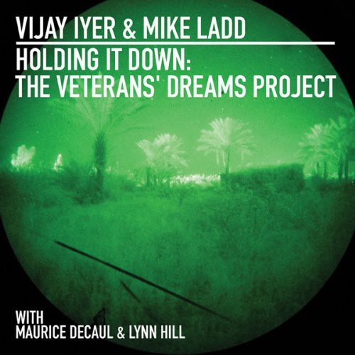 Iyer,vijay / Ladd,mike - Holding It Down: Veterans Dreams Project - Music CD