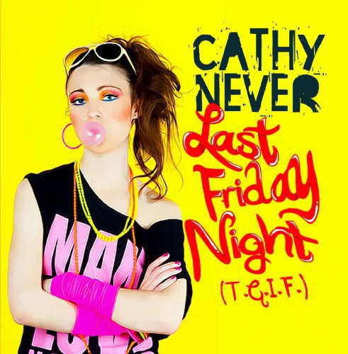 the album cover for Cathy Never - Last Friday Night (T.G.I.F.)