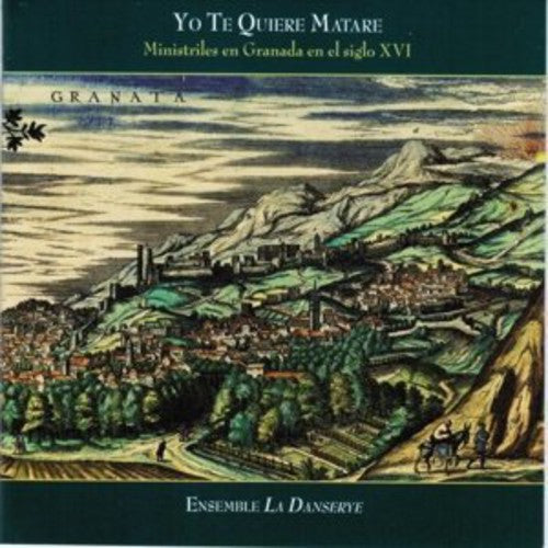 Ensemble La Danserye - Yo Te Quiere Matare: Ministrels In Granada In The - Music CD