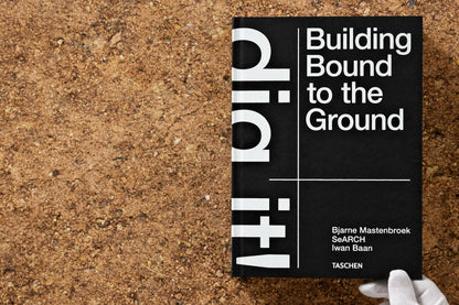 Bjarne Mastenbroek. Dig it! Building Bound to the Ground (English) Book