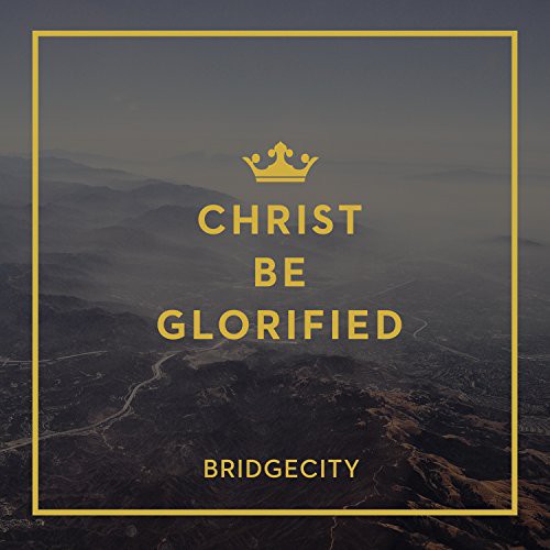 the album cover for BridgeCity - Christ Be Glorified
