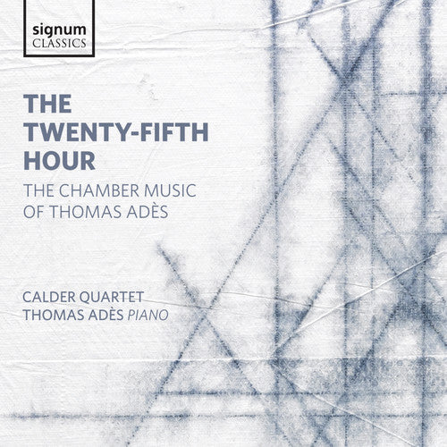 Ades / Calder Quartet / Ades - Twenty-fifth Hour - The Chamber Music Of Thomas - Music CD