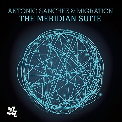 the album cover for Antonio Sanchez & Migration - The Meridian Suite