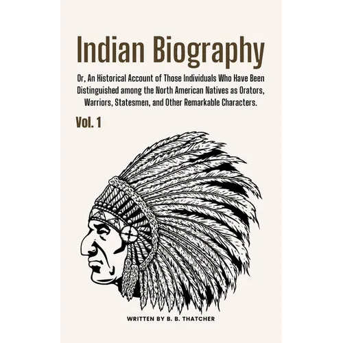 Indian Biography, Vol. 1: Or, An Historical Account of Those Individuals Who Have Been Distinguished among the North American Natives as Orators