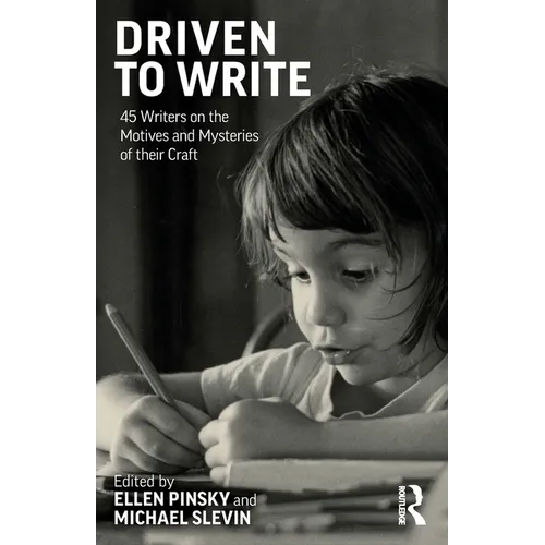 Driven to Write: 45 Writers on the Motives and Mysteries of their Craft