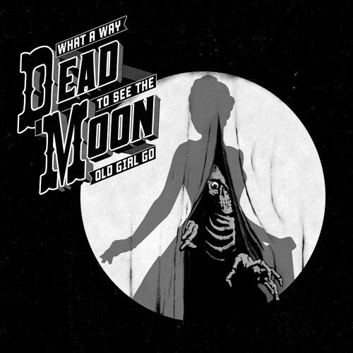 Dead Moon - What A Way To See The Old Girl Go - Music CD