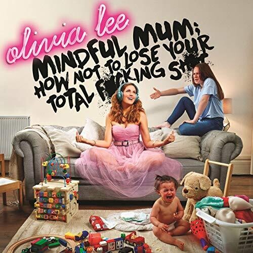 Lee,olivia / Mindful Mum - How Not To Lose Your Fucking Shit - Music CD
