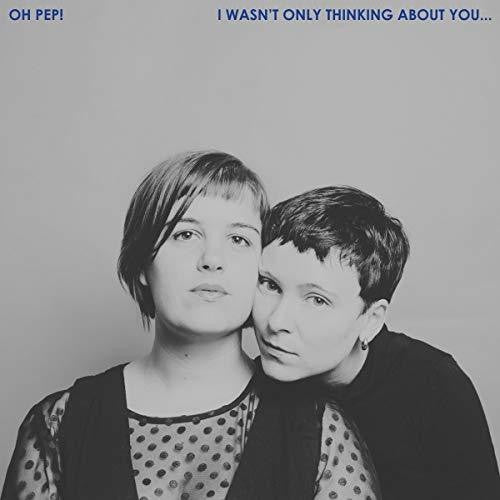 Oh Pep! - I Wasn't Only Thinking About You... [LP] Vinyl Record