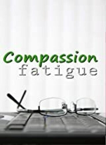 Business & Hr Training: Compassion Fatigue - Business & Hr Training: Compassion Fatigue - DVD