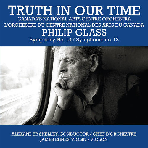 Canada's National Arts Centre Orchestra - Truth In Our Time - Glass: Symphony No.13 - Music CD