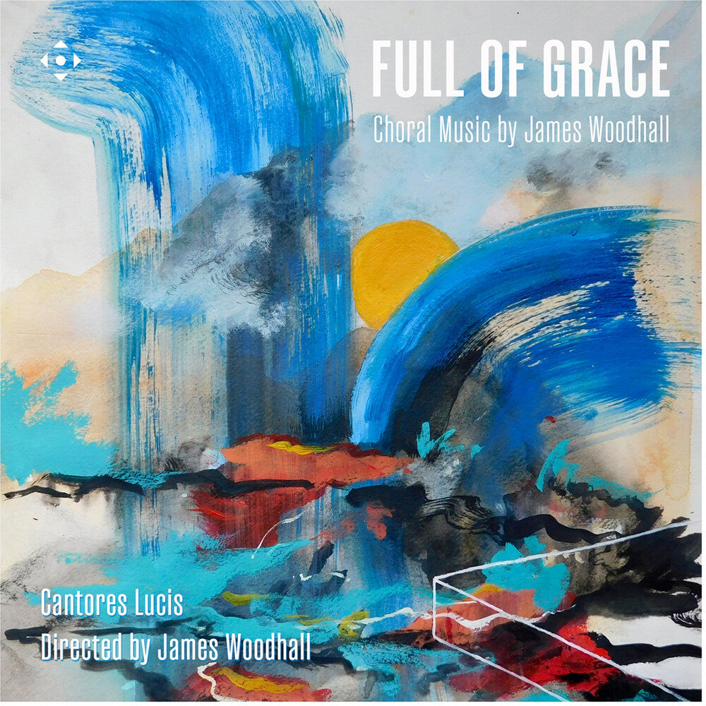 the album cover for Lucis Cantores  / Woodhall - Full Of Grace - Choral Music By James Woodhall