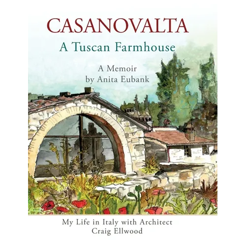 CASANOVALTA--A Tuscan Farmhouse: My Life in Italy with Architect Craig Ellwood