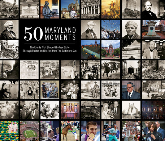 50 Maryland Moments: The Events That Shaped the Free State Through Photos and Stories from The Baltimore Sun Book