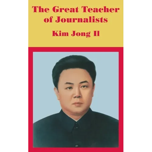 The Great Teacher of Journalists: Kim Jong Il
