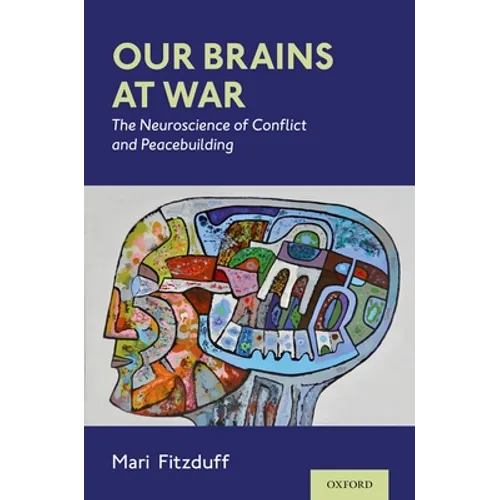 Our Brains at War: The Neuroscience of Conflict and Peacebuilding