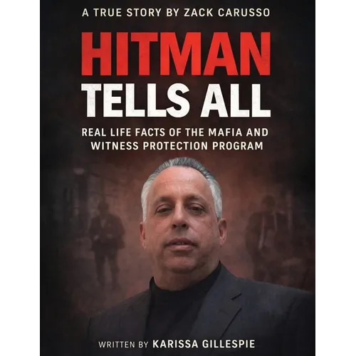 Hitman Tells All: Real Life Facts of the Mafia and the Witness Protection Program