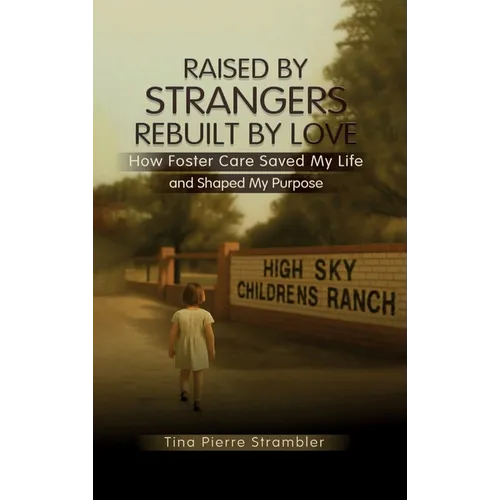 Raised by Strangers, Rebuilt by Love How Foster Care Saved My Life and Shaped My Purpose