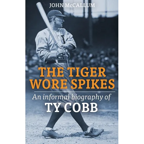 The Tiger Wore Spikes: An Informal Biography of Ty Cobb