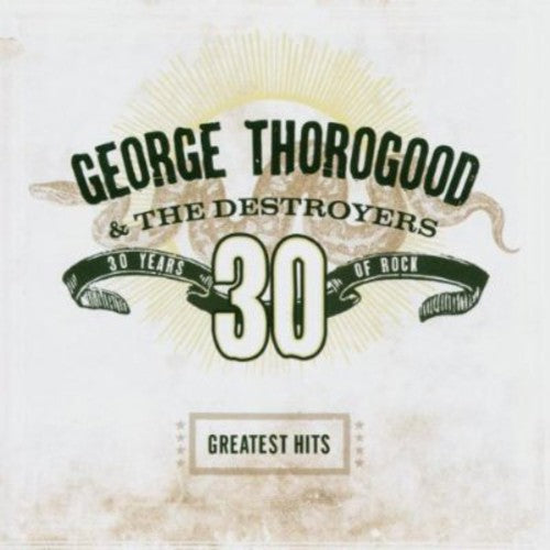Thorogood,george & Destroyers - Greatest Hits: 30 Years Of Rock - Music CD