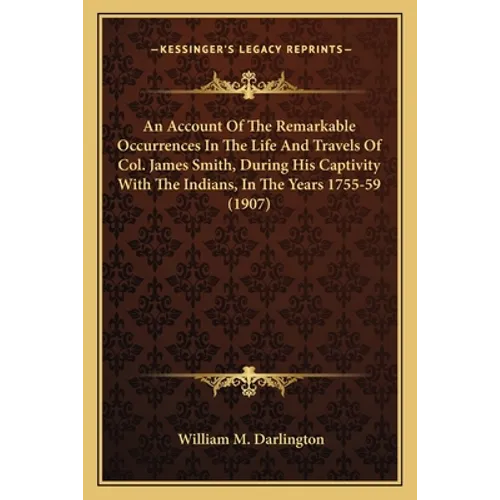 An Account Of The Remarkable Occurrences In The Life And Travels Of Col. James Smith, During His Captivity With The Indians, In The Years 1755-59 (190