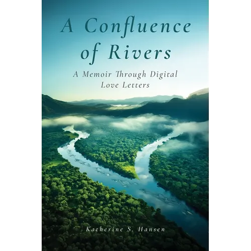 A Confluence of Rivers: A Memoir Through Digital Love Letters