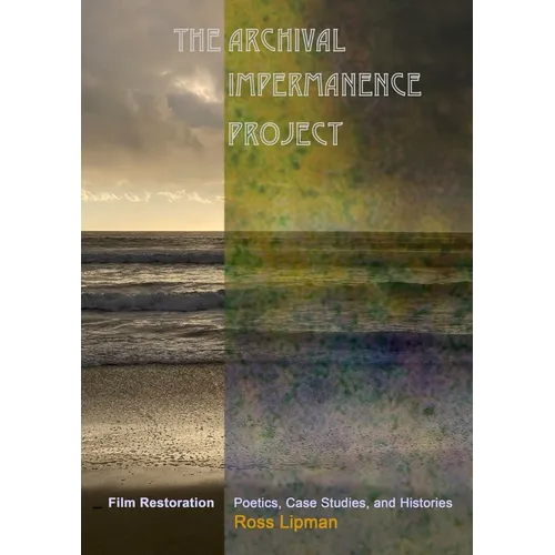 The Archival Impermanence Project: Film Restoration Poetics, Case Studies, and Histories