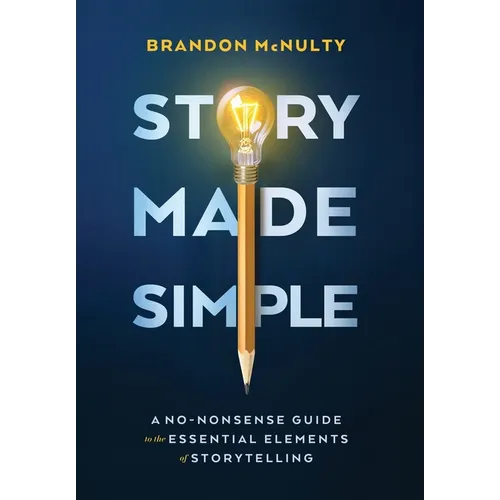Story Made Simple: A No-Nonsense Guide to the Essential Elements of Storytelling