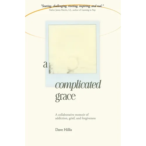 A Complicated Grace: A Collaborative Memoir of Addiction, Grief, and Forgiveness