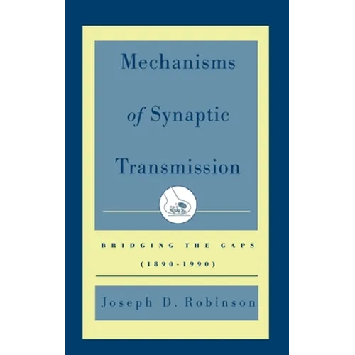 Mechanisms of Synaptic Transmission: Bridging the Gaps (1890-1990)