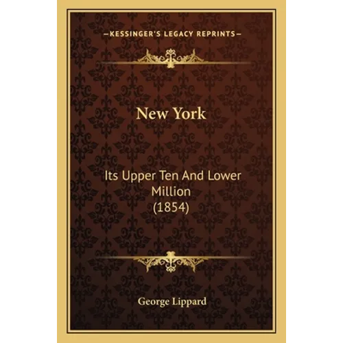 New York: Its Upper Ten And Lower Million (1854)