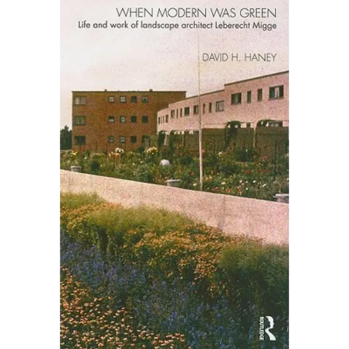 When Modern Was Green: Life and Work of Landscape Architect Leberecht Migge