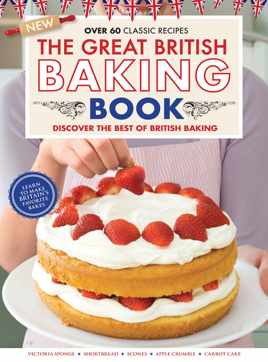 The Great British Baking Book - Over 60 Classic Recipes: Discover The Best of British Baking! Featuring Cakes, Breads, Desserts, Cookies and Bar Cookies!