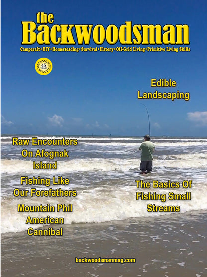 Backwoodsman - Summer 2025: Survival Stories & Tips, Forgotten Skills, Reconnect With The Outdoors, Edible Landscaping, Small Stream Fishing Basics, Afognak Island, Mountain Phil Uncovered & More!