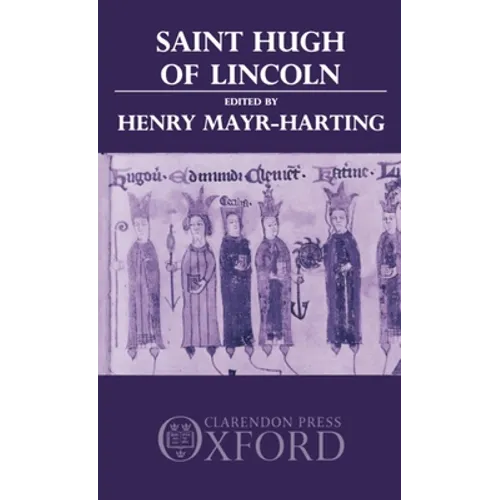 St. Hugh of Lincoln: Lectures Delivered at Oxford and Lincoln to Celebrate the Eighth Centenary of St. Hugh's Consecration as Bishop of Lin