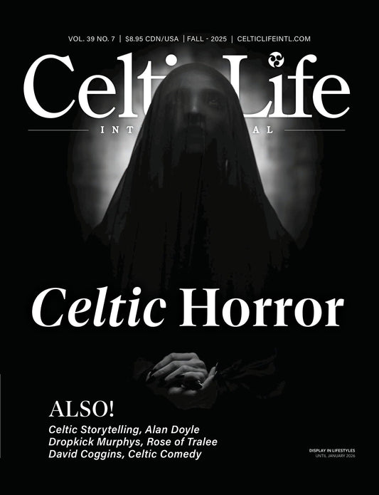 Celtic Life International - Fall 2025: Celtic Horror, Dark Celtic Storytelling, Dropkick Murphys, The Rose Of Tralee, Alan Doyle, David Coggins, Cape Breton, Celtic Comedy, Cultural Traditions & More!