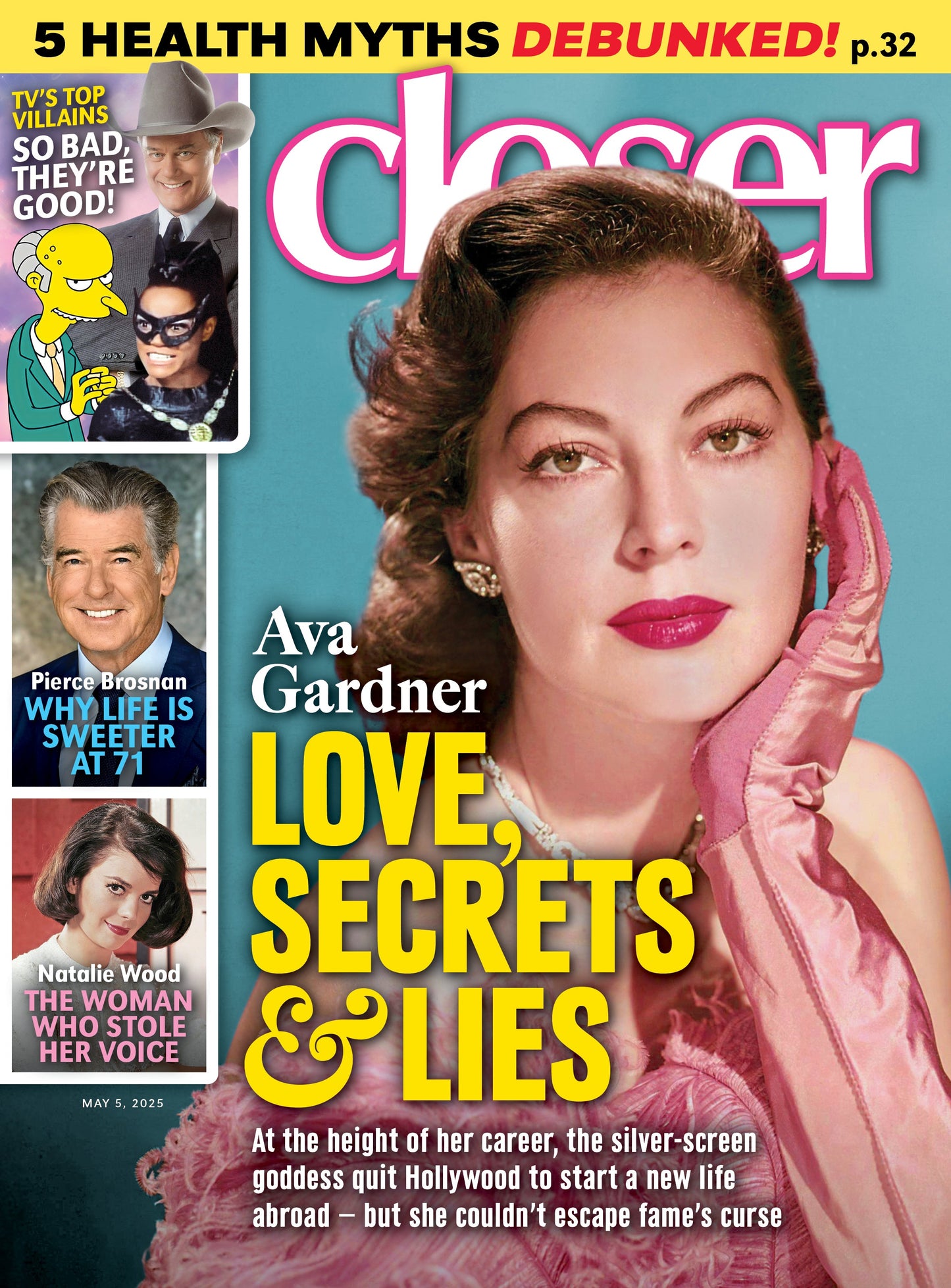 Closer - 05.05.25: Ava Gardner's Untold Love, Secrets & Lies, 5 Health Myths Debunked, TV’s Top Villains, Pierce Brosnan’s Wellness Wisdom At 71, Natalie Wood's Silent Struggles & More!
