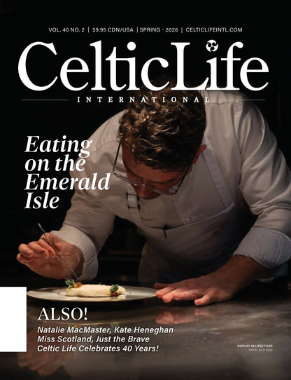 Celtic Life International - Spring 2026: Eating On The Emerald Isle, Neil Barr’s Living Landscape, Natalie MacMaster's Love Story, Kate Heneghan Is The Newest Member Of Celtic Woman & More!