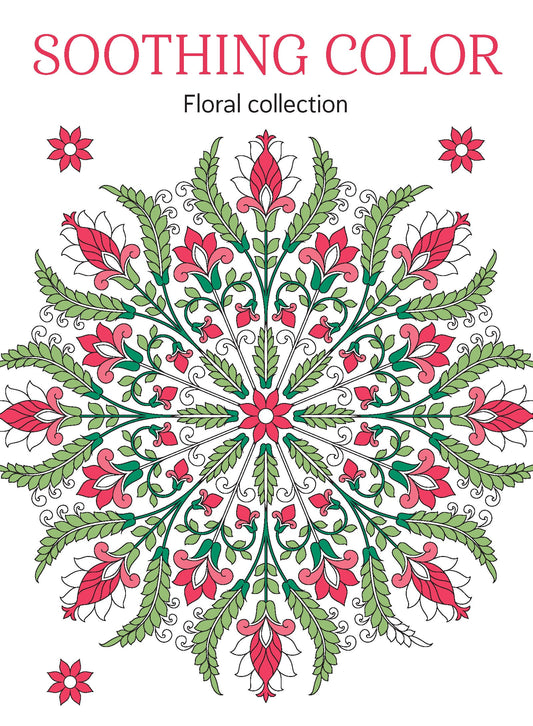 Soothing Color - Floral Edition: Adult Coloring Book, Relax Your Mind, Feel Calm, Unwind, Spark Creativity, Unplug, De-Stress, Mental Clarity, Reduce Anxiety, Self-Care, Practice Mindfulness & More!
