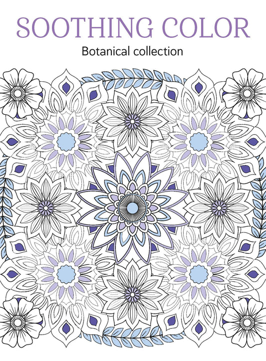 Soothing Coloring - Botanical Collection: Color Your Way To Calm, Adult Coloring Book, Relax Your Mind, Unwind, Unplug, De-Stress, Spark Creativity, Reduce Anxiety & More!