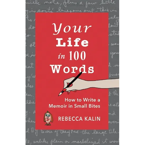 Your Life in 100 Words: How to Write A Memoir in Small BItes