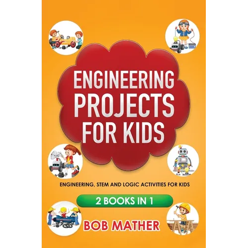 Engineering Projects for Kids 2 Books in 1: Engineering, STEM and Logic Activities for Kids (Coding for Absolute Beginners)
