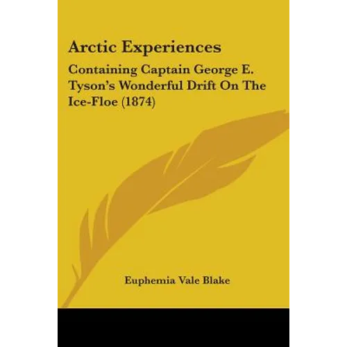 Arctic Experiences: Containing Captain George E. Tyson's Wonderful Drift On The Ice-Floe (1874)